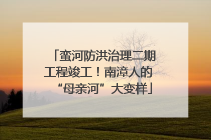 蛮河防洪治理二期工程竣工！南漳人的“母亲河”大变样